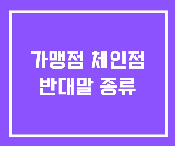가맹점 체인점 반대말 종류