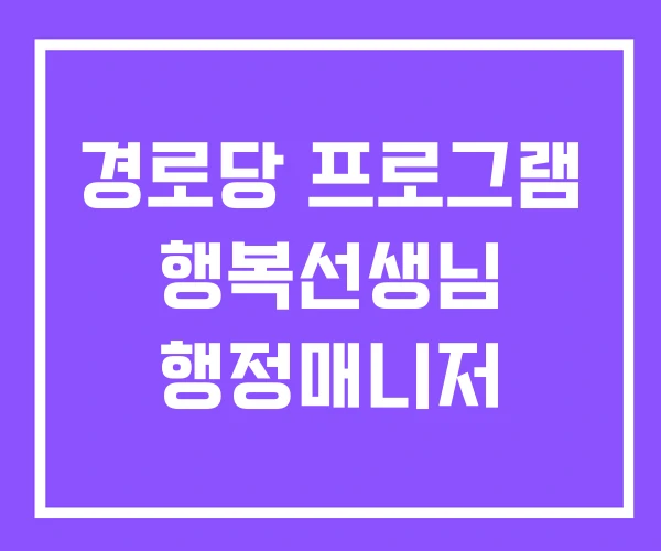 경로당 프로그램 행복선생님 행정매니저