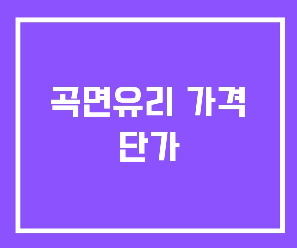 곡면유리 가격 단가
