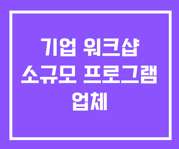 기업 워크샵 소규모 프로그램 업체