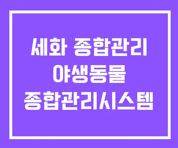 세화 종합관리 야생동물 종합관리시스템