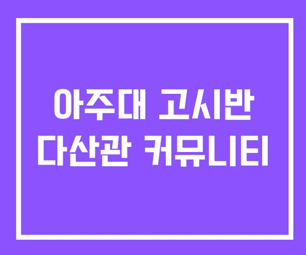 아주대 고시반 다산관 커뮤니티