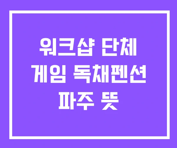 워크샵 단체 게임 독채펜션 파주 뜻