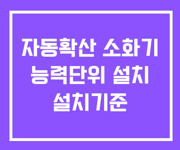 자동확산 소화기 능력단위 설치 설치기준