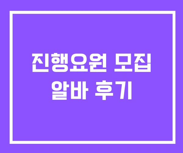 진행요원 모집 알바 후기