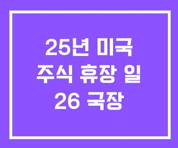 25년 미국 주식 휴장 일 26 국장 25년 미국 주식 휴장 일 26 국장