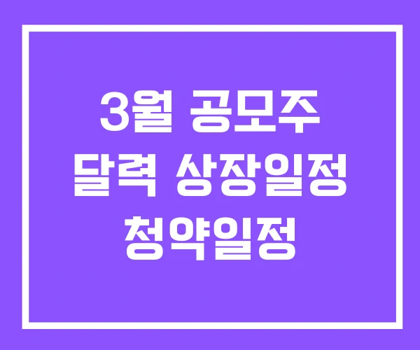 3월 공모주 달력 상장일정 청약일정 3월 공모주 달력 상장일정 청약일정