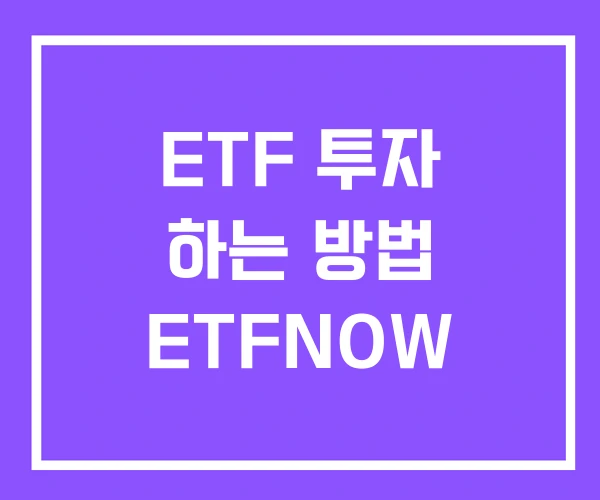 ETF 투자 하는 방법 ETFNOW