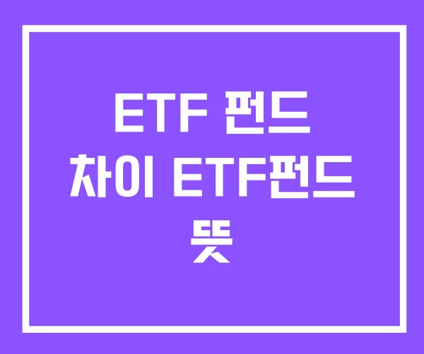 ETF 펀드 차이 ETF펀드 뜻 ETF 펀드 차이 ETF펀드 뜻