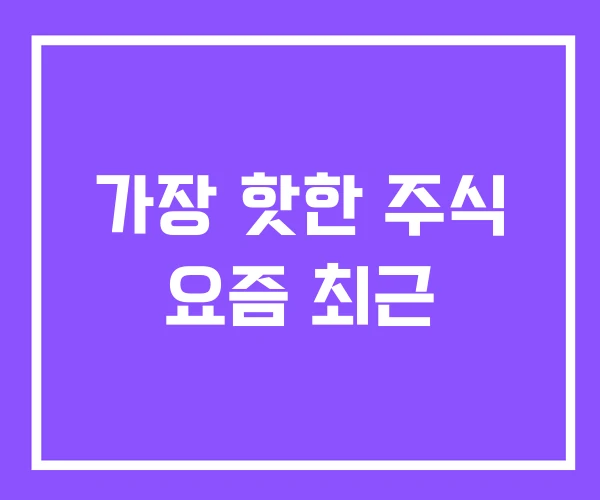 가장 핫한 주식 요즘 최근 가장 핫한 주식 요즘 최근