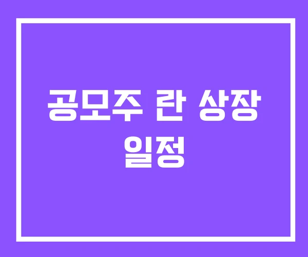 공모주 란 상장 일정 공모주 란 상장 일정