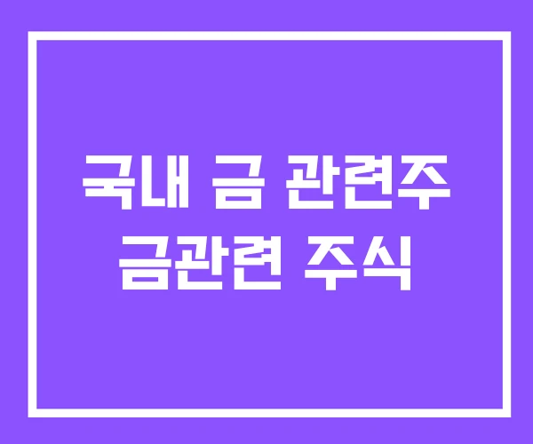 국내 금 관련주 금관련 주식 국내 금 관련주 금관련 주식
