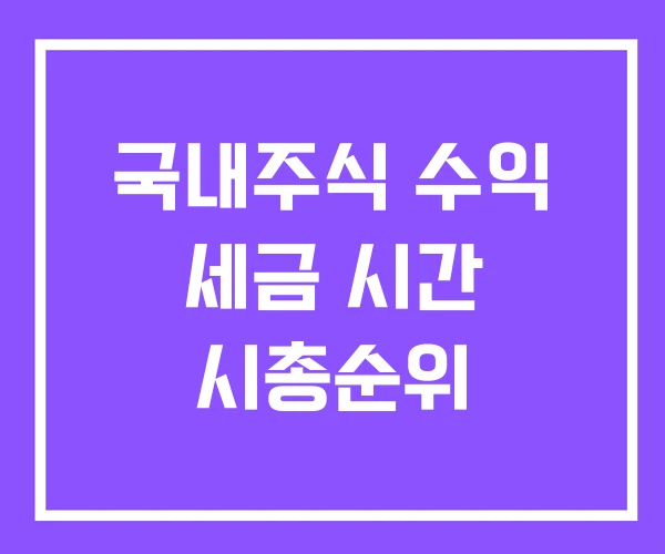 국내주식 수익 세금 시간 시총순위 국내주식 수익 세금 시간 시총순위