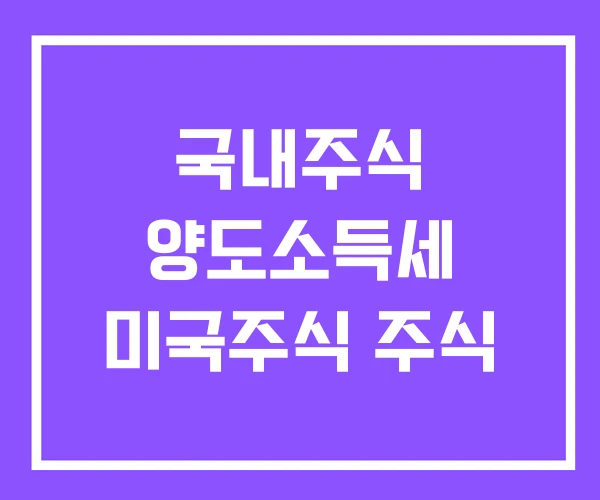 국내주식 양도소득세 미국주식 주식 국내주식 양도소득세 미국주식 주식