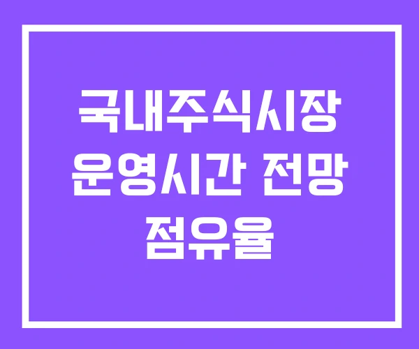 국내주식시장 운영시간 전망 점유율 국내주식시장 운영시간 전망 점유율