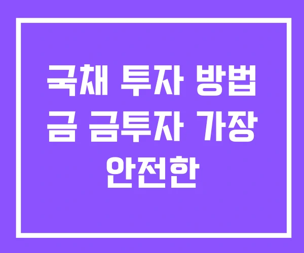 국채 투자 방법 금 금투자 가장 안전한 국채 투자 방법 금 금투자 가장 안전한