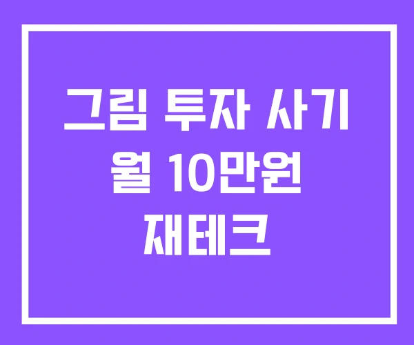 그림 투자 사기 월 10만원 재테크 그림 투자 사기 월 10만원 재테크