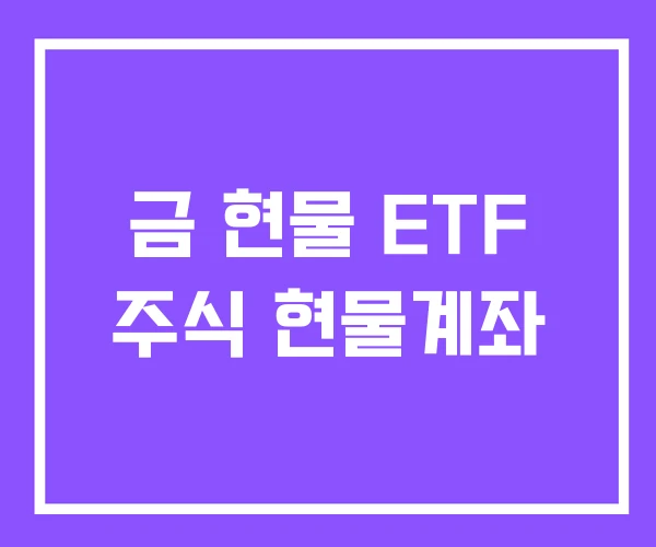 금 현물 ETF 주식 현물계좌