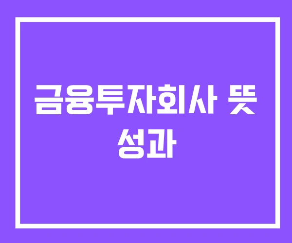 금융투자회사 뜻 성과 금융투자회사 뜻 성과