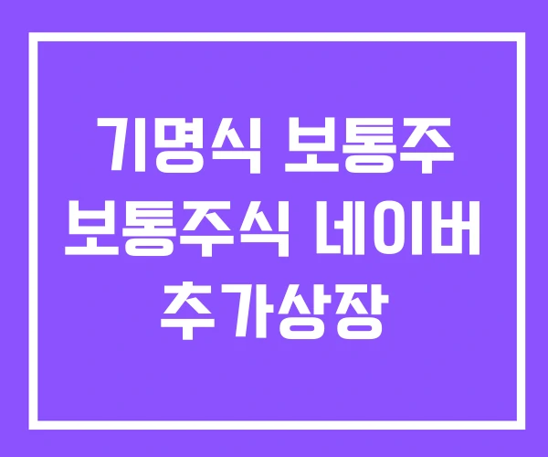 기명식 보통주 보통주식 네이버 추가상장 기명식 보통주 보통주식 네이버 추가상장