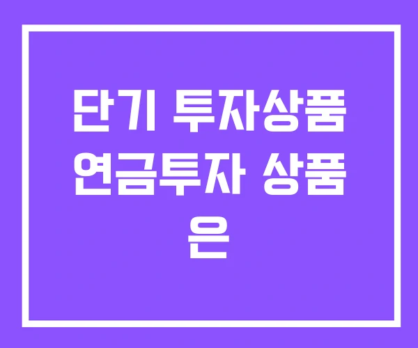 단기 투자상품 연금투자 상품 은