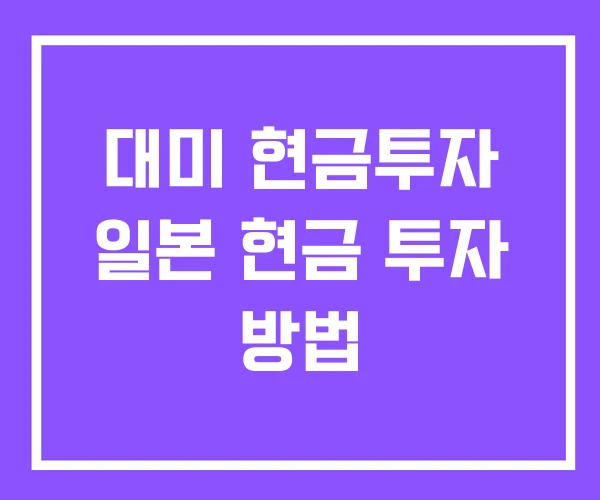 대미 현금투자 일본 현금 투자 방법 대미 현금투자 일본 현금 투자 방법