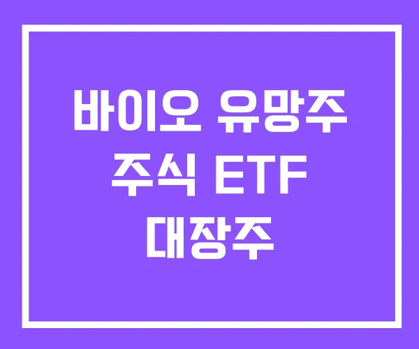 바이오 유망주 주식 ETF 대장주 바이오 유망주 주식 ETF 대장주