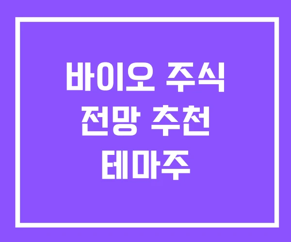 바이오 주식 전망 추천 테마주 바이오 주식 전망 추천 테마주
