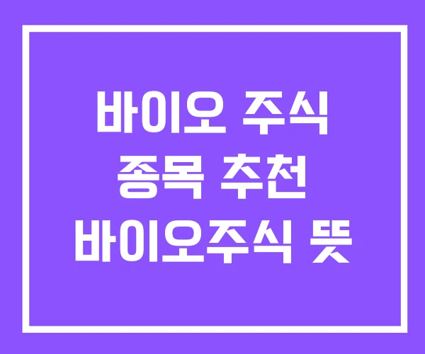 바이오 주식 종목 추천 바이오주식 뜻 바이오 주식 종목 추천 바이오주식 뜻