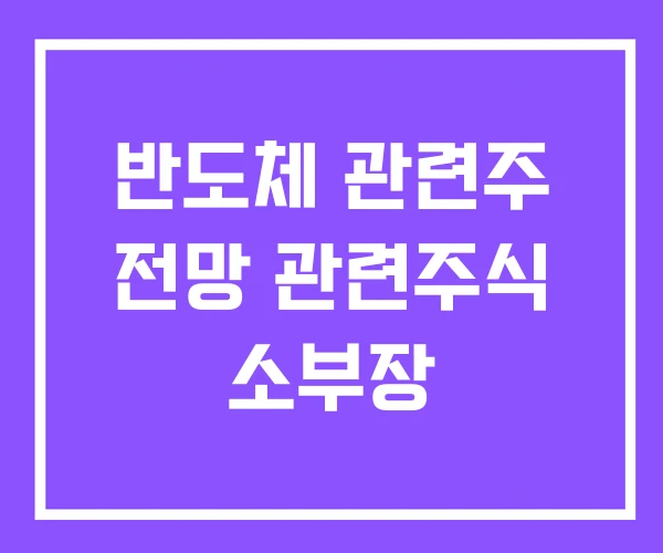 반도체 관련주 전망 관련주식 소부장 반도체 관련주 전망 관련주식 소부장