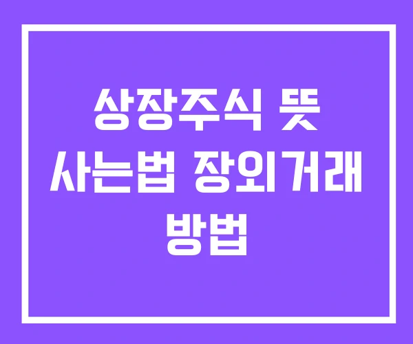상장주식 뜻 사는법 장외거래 방법 상장주식 뜻 사는법 장외거래 방법