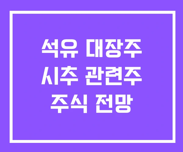 석유 대장주 시추 관련주 주식 전망