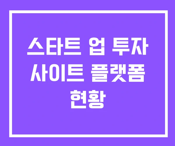 스타트 업 투자 사이트 플랫폼 현황 스타트 업 투자 사이트 플랫폼 현황
