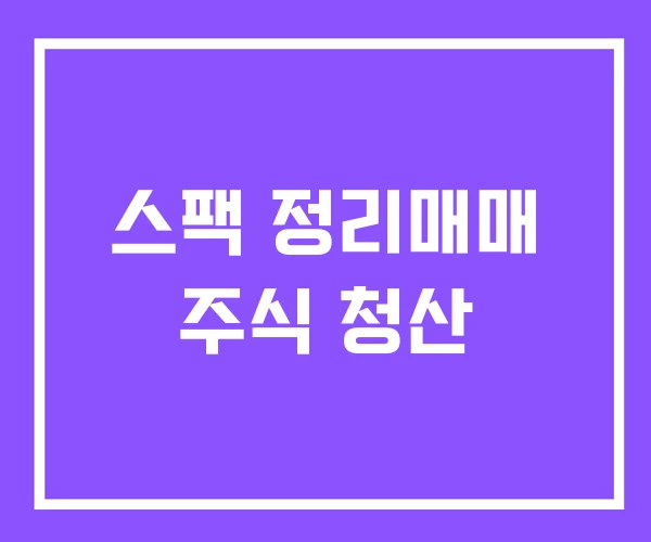스팩 정리매매 주식 청산