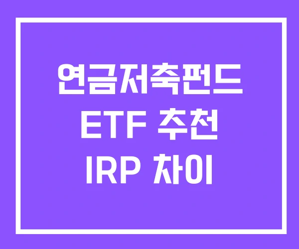 연금저축펀드 ETF 추천 IRP 차이