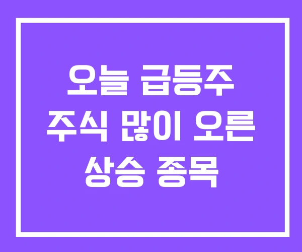 오늘 급등주 주식 많이 오른 상승 종목