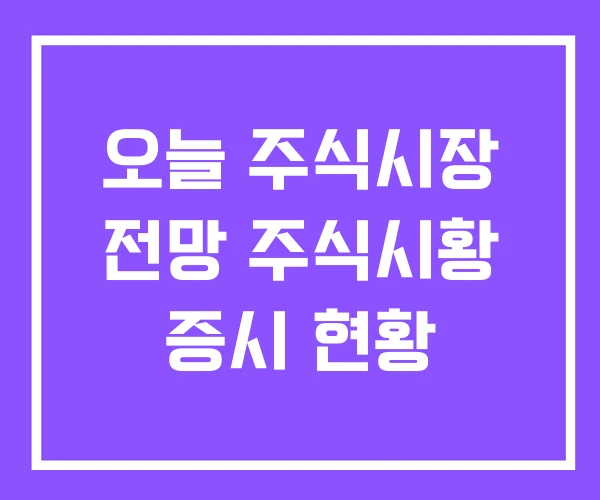오늘 주식시장 전망 주식시황 증시 현황 오늘 주식시장 전망 주식시황 증시 현황