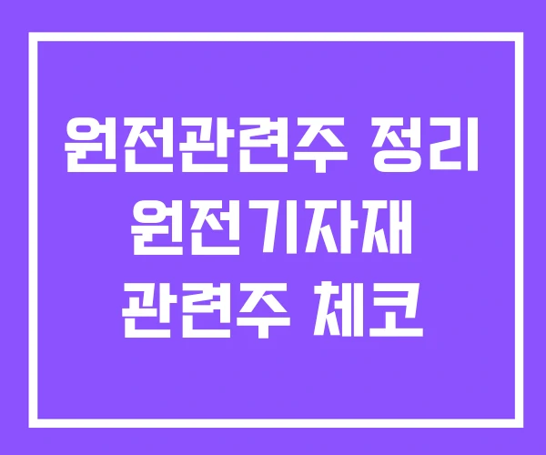 원전관련주 정리 원전기자재 관련주 체코 원전관련주 정리 원전기자재 관련주 체코