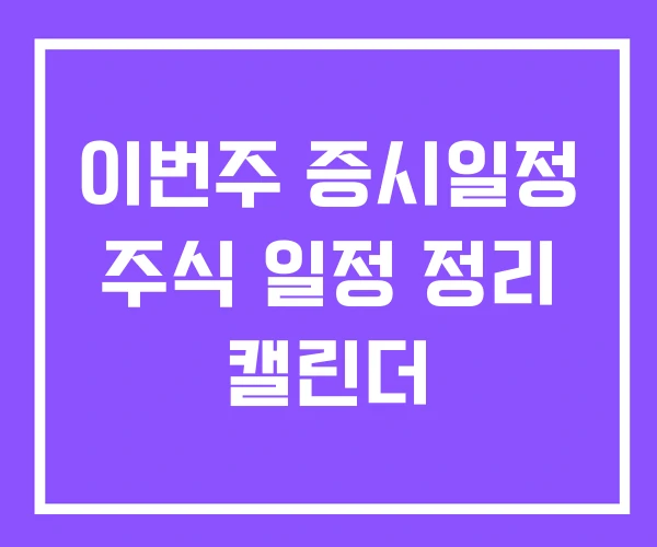 이번주 증시일정 주식 일정 정리 캘린더 이번주 증시일정 주식 일정 정리 캘린더