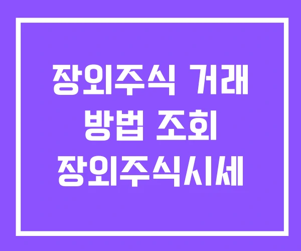장외주식 거래 방법 조회 장외주식시세 장외주식 거래 방법 조회 장외주식시세