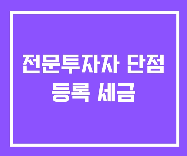 전문투자자 단점 등록 세금 전문투자자 단점 등록 세금