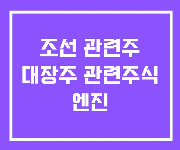 조선 관련주 대장주 관련주식 엔진 조선 관련주 대장주 관련주식 엔진