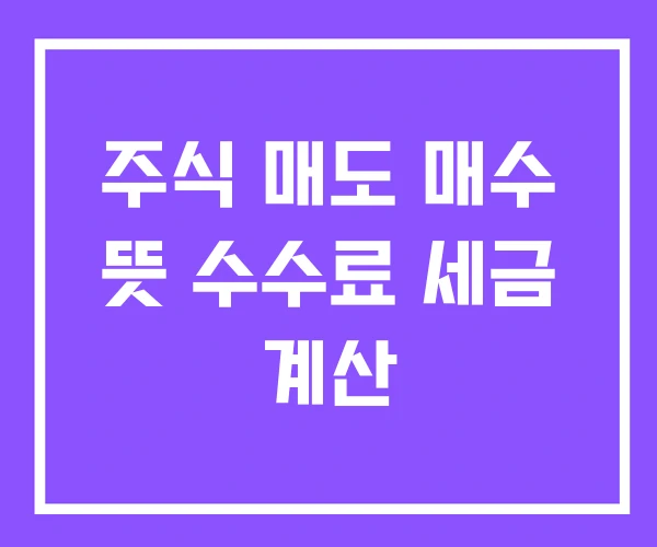 주식 매도 매수 뜻 수수료 세금 계산 주식 매도 매수 뜻 수수료 세금 계산