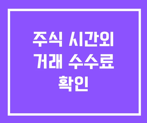 주식 시간외 거래 수수료 확인 주식 시간외 거래 수수료 확인