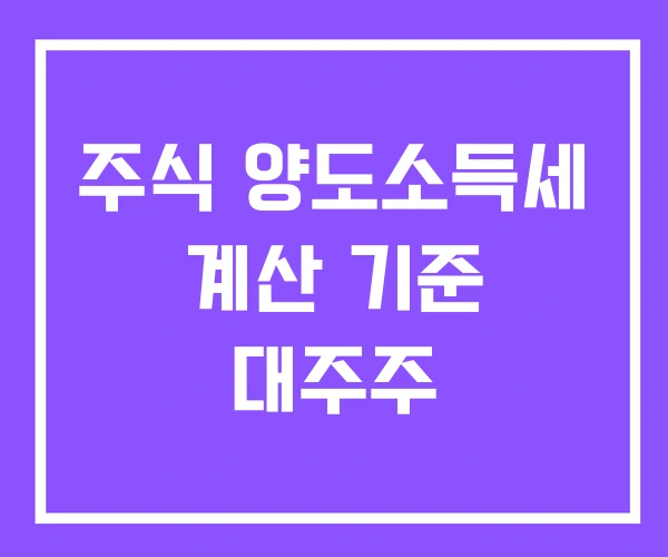 주식 양도소득세 계산 기준 대주주