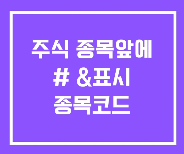 주식 종목앞에 # &표시 종목코드