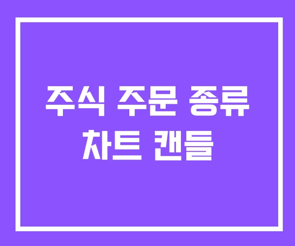 주식 주문 종류 차트 캔들 주식 주문 종류 차트 캔들
