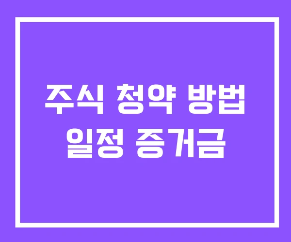 주식 청약 방법 일정 증거금 주식 청약 방법 일정 증거금