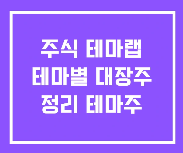 주식 테마랩 테마별 대장주 정리 테마주