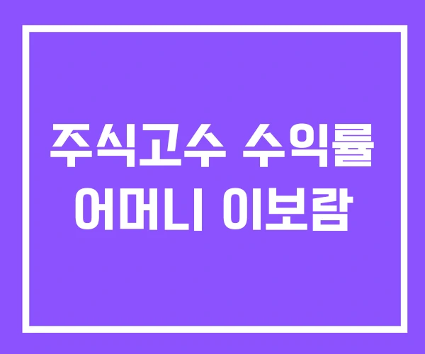 주식고수 수익률 어머니 이보람 주식고수 수익률 어머니 이보람